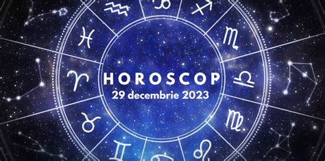 horoscop 29 decembrie 2023